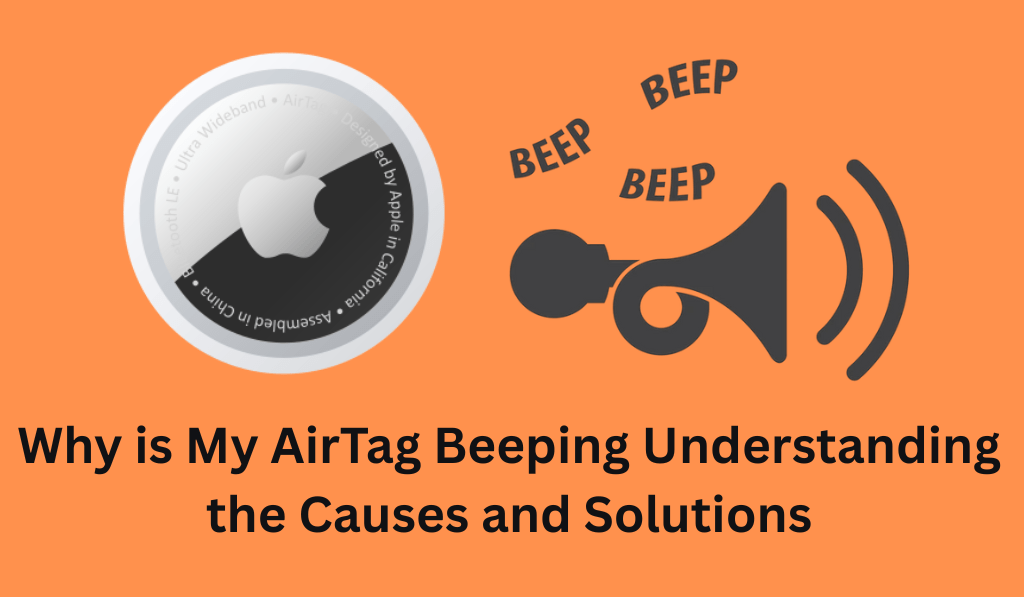Why is My AirTag Beeping Understanding the Main 5 Causes and Solutions