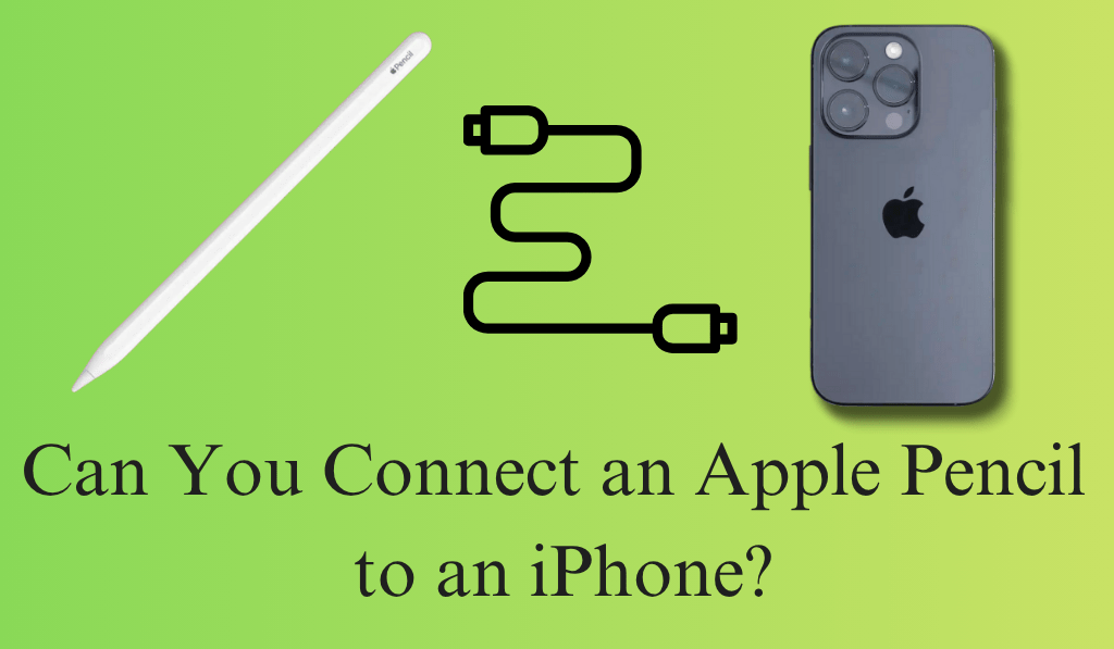 Can You Connect an Apple Pencil to an iPhone?