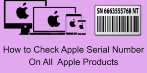 How to Check Apple Serial Number On All Apple Products - 4 Main Devices