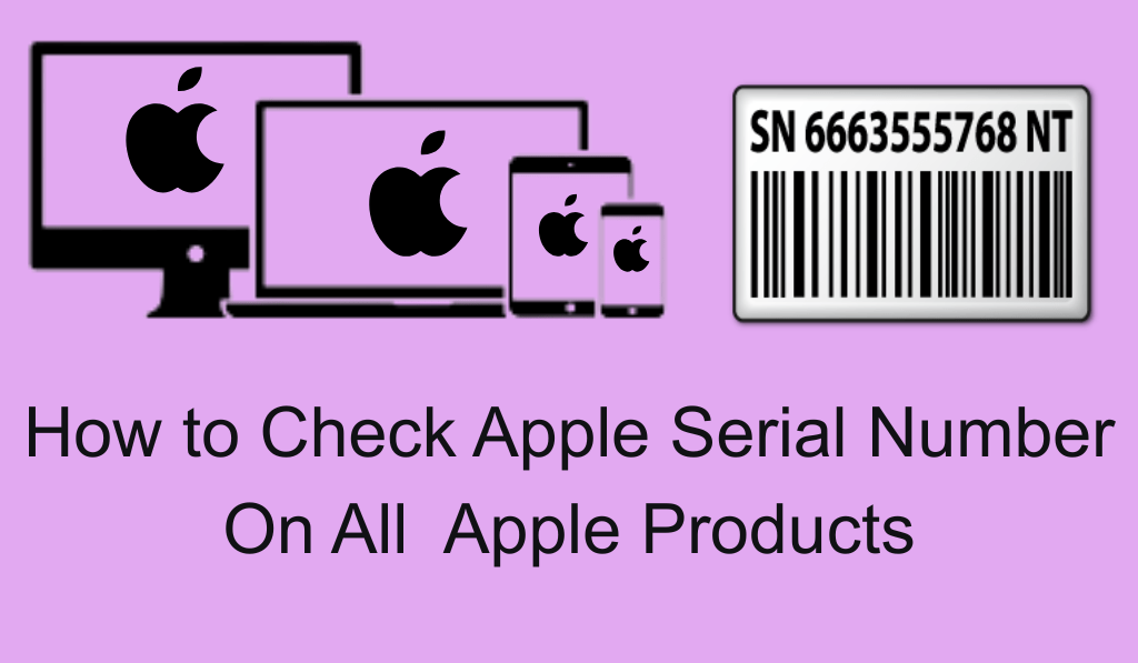 How to Check Apple Serial Number On All  Apple Products - 4 Main Devices