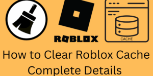 How to Clear Roblox Cache Complete Details - 3 Easy Ways