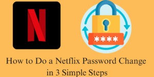 How to Do a Netflix Password Change in 3 Simple Steps