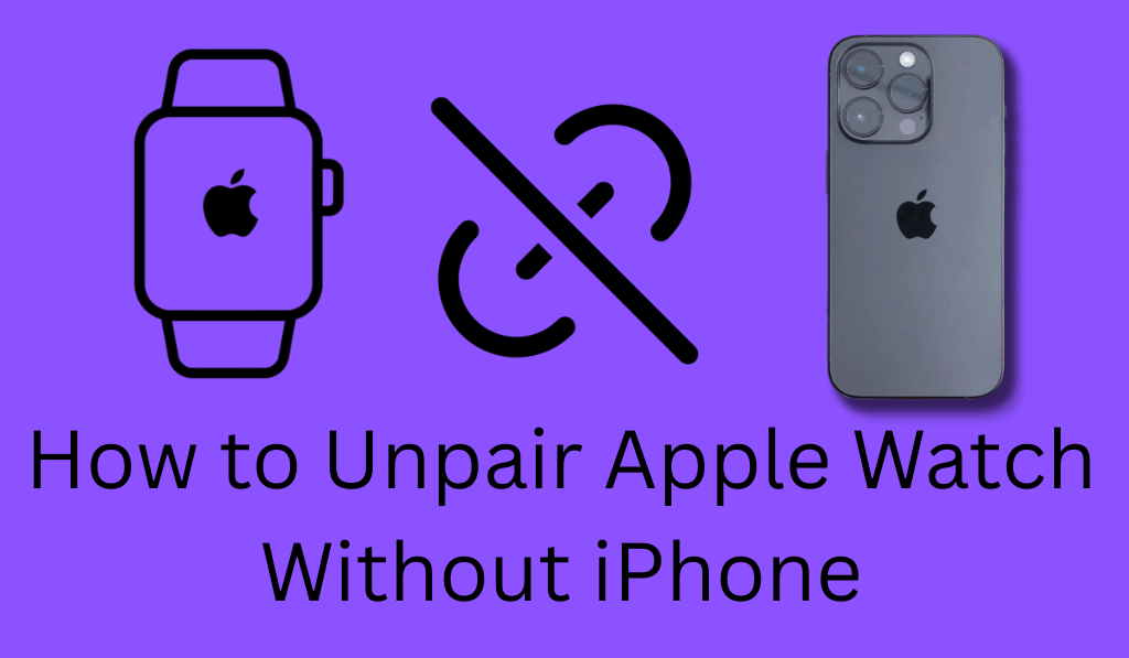 How to Unpair Apple Watch Without iPhone - Complete Guide with 6 Easy Steps