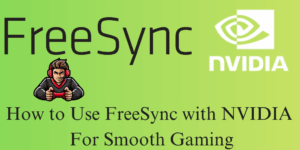 How to Use FreeSync with NVIDIA For Smooth Gaming