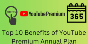 Top 10 Benefits of YouTube Premium Annual Plan