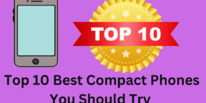 Top 10 Best Compact Phones -You Should Try in 2025