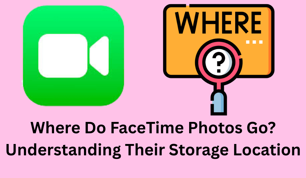 Where Do FaceTime Photos Go? Understanding Their Storage Location - Top 3 Ways to Manage