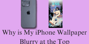 Why is My iPhone Wallpaper Blurry at the Top? - Top 4 Fixes