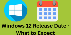 Windows 12 Release Date - What to Expect - Complete Details