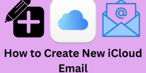 How to Create New iCloud Email - 5 Easy Steps
