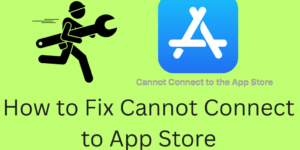 How to Fix Cannot Connect to App Store - 9 Steps to Fix