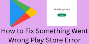 How to Fix Something Went Wrong Play Store Error - 7 Easy Methods