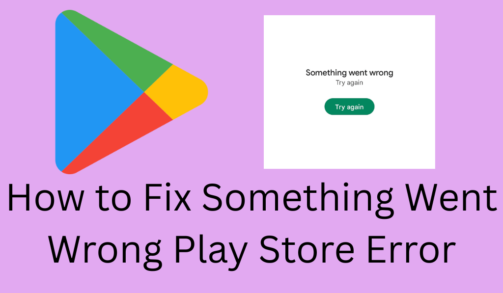 How to Fix Something Went Wrong Play Store Error - 7 Easy Methods