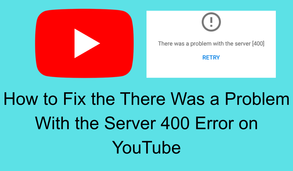 How to Fix the "There Was a Problem with the Server 400" Error on YouTube