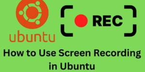 How to Use Screen Recording in Ubuntu