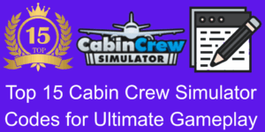 Top 15 Cabin Crew Simulator Codes for Ultimate Gameplay