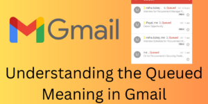 Understanding the Queued Meaning in Gmail - 5 Main Reasons