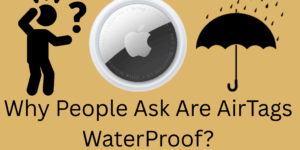 Why People Ask Are AirTags Waterproof? - 4 Main Questions