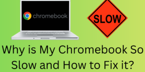 Why is My Chromebook So Slow and How to Fix it