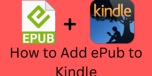 How to Add ePub to Kindle - 3 Easy Methods