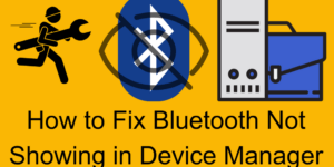 How to Fix Bluetooth Not Showing in Device Manager
