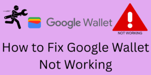 How to Fix Google Wallet Not Working - 8 Solutions to Fix it Easily