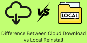 Difference Between Cloud Download vs Local Reinstall