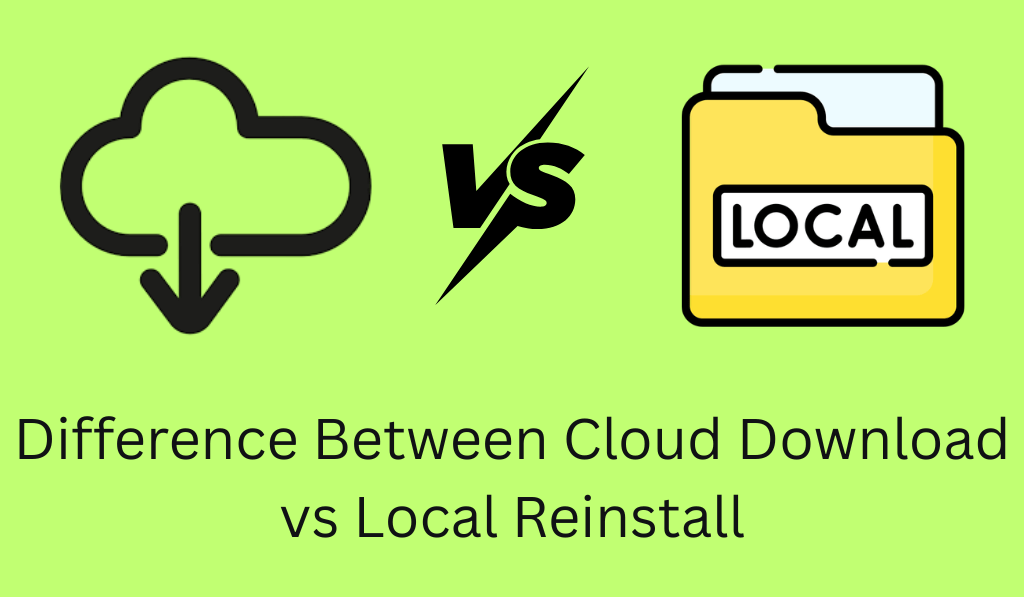 Difference Between Cloud Download vs Local Reinstall
