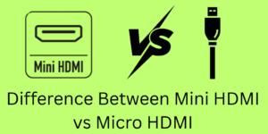 Difference Between Mini HDMI vs Micro HDMI