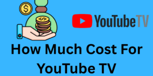 How Much Cost For YouTube TV - Complete Details