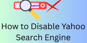How to Disable Yahoo Search Engine - 5 Easy Steps