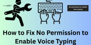 How to Fix No Permission to Enable Voice Typing - 6 Methods
