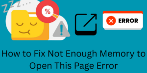 How to Fix Not Enough Memory to Open This Page Error - 7 Easy Fixes