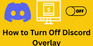 How to Turn Off Discord Overlay - Complete Details