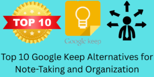Top 10 Google Keep Alternatives for Note-Taking and Organization
