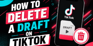 How to Delete a Draft on TikTok